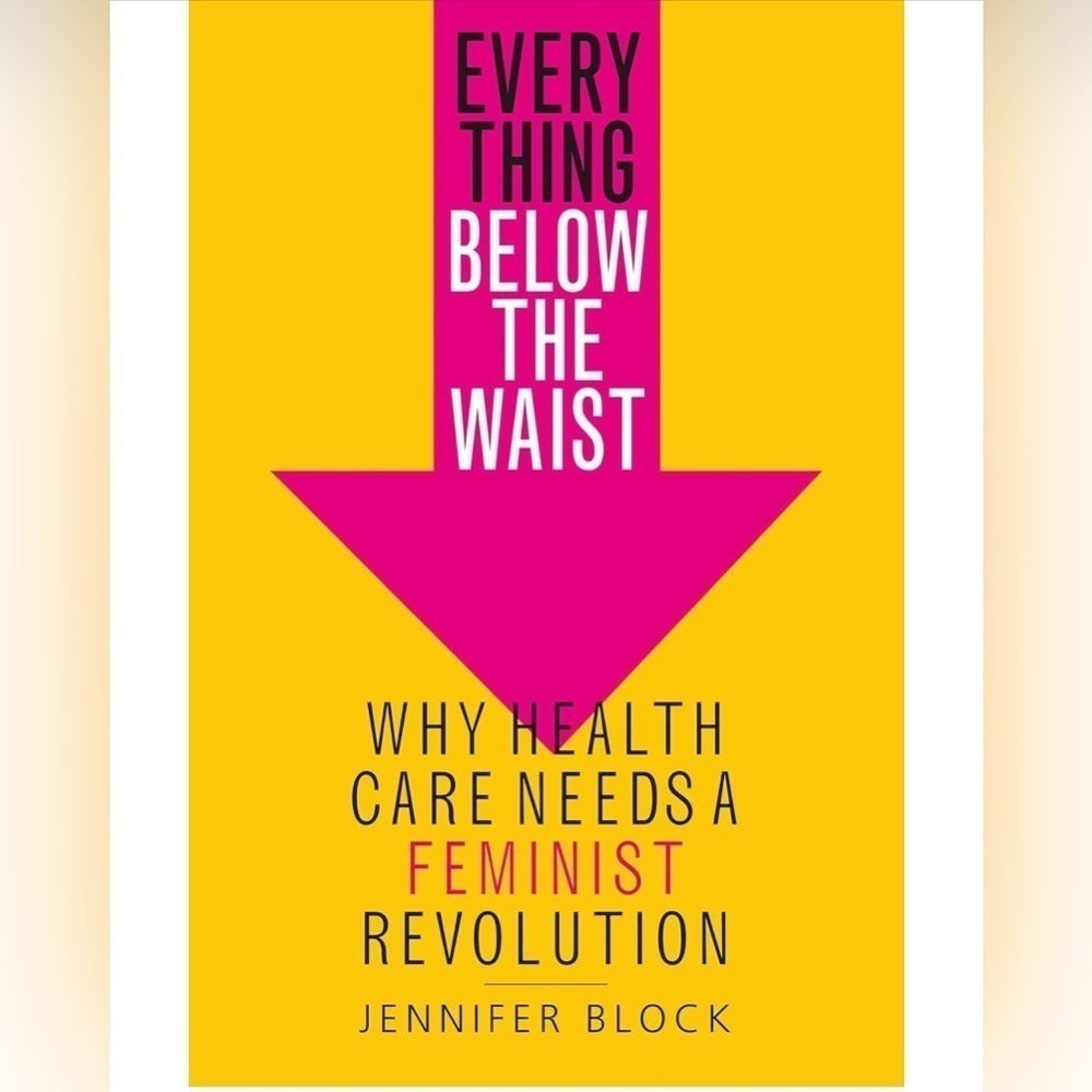 Everything Below the Waist Book Why Health Care Needs a Feminist Revolution